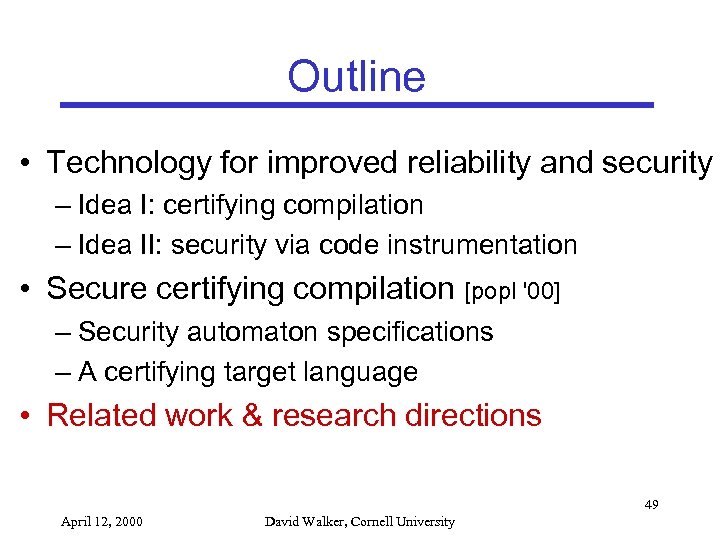 Outline • Technology for improved reliability and security – Idea I: certifying compilation –