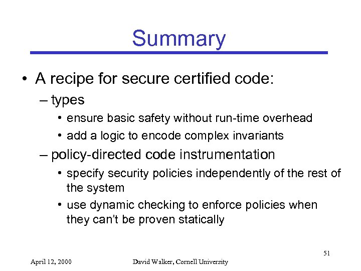Summary • A recipe for secure certified code: – types • ensure basic safety