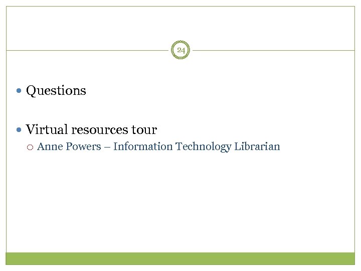 24 Questions Virtual resources tour Anne Powers – Information Technology Librarian 