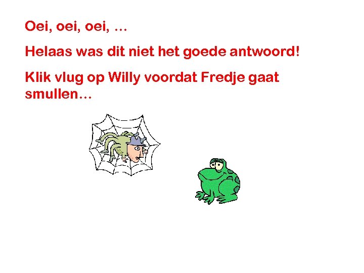 Oei, oei, … Helaas was dit niet het goede antwoord! Klik vlug op Willy
