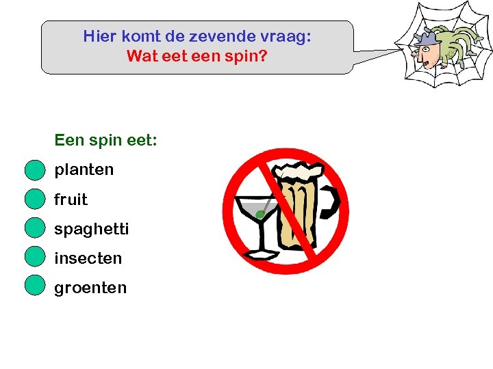 Hier komt de zevende vraag: Wat een spin? Een spin eet: planten fruit spaghetti