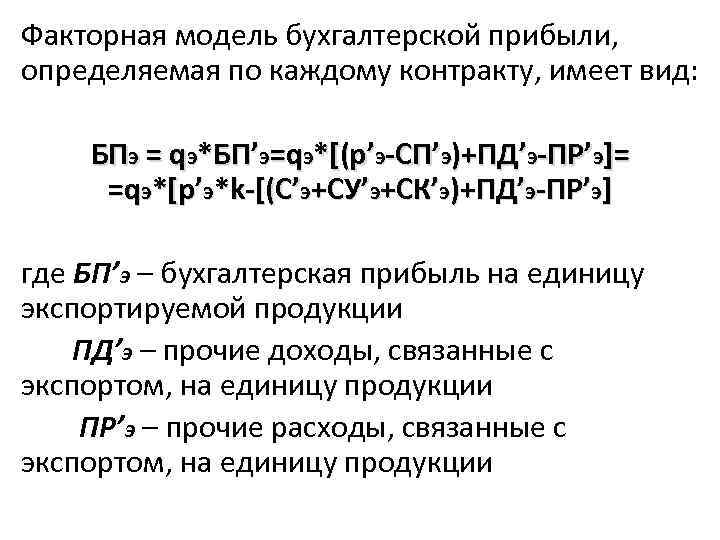 Факторная модель бухгалтерской прибыли, определяемая по каждому контракту, имеет вид: БПэ = qэ*БП’э=qэ*[(p’э-СП’э)+ПД’э-ПР’э]= =qэ*[p’э*k-[(С’э+СУ’э+СК’э)+ПД’э-ПР’э]