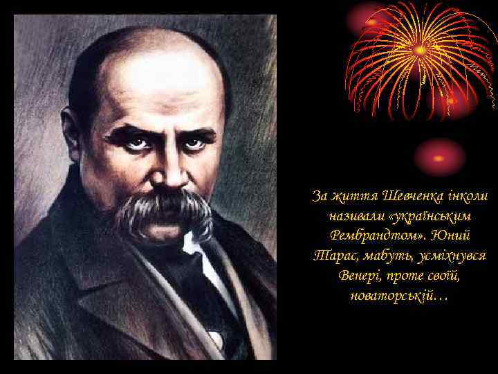 За життя Шевченка інколи називали «українським Рембрандтом» . Юний Тарас, мабуть, усміхнувся Венері, проте