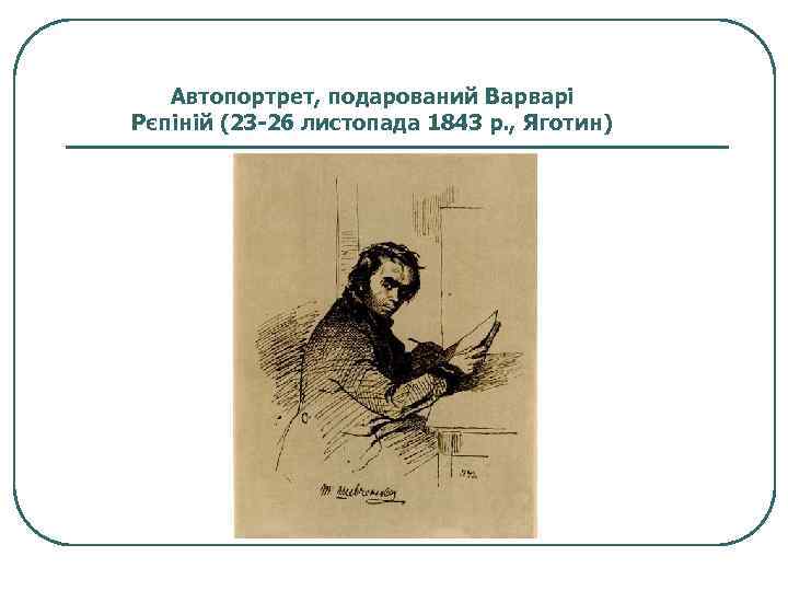 Автопортрет, подарований Варварі Рєпіній (23 -26 листопада 1843 р. , Яготин) 