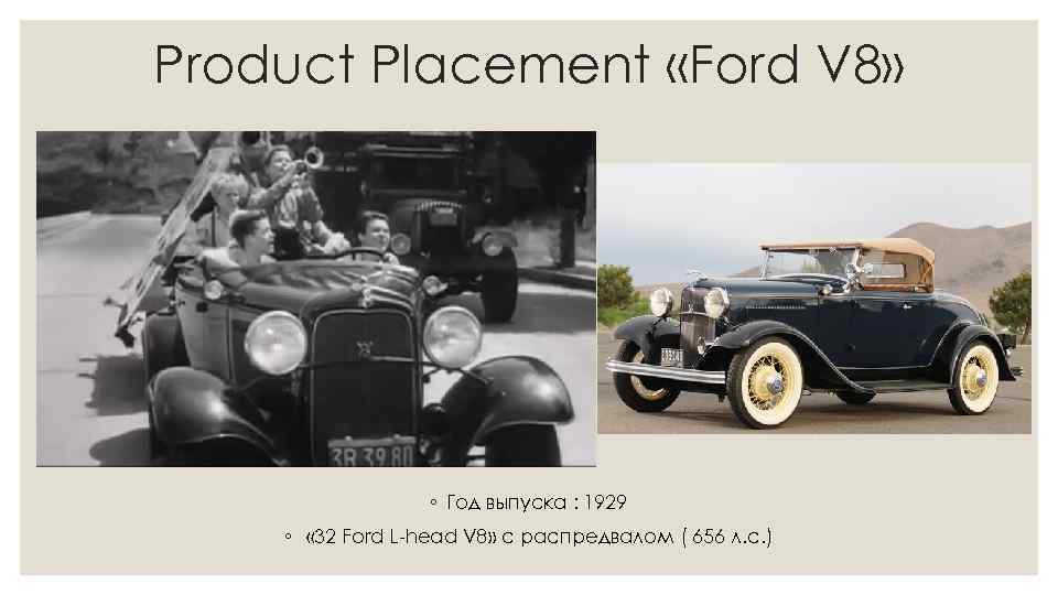 Product Placement «Ford V 8» ◦ Год выпуска : 1929 ◦ « 32 Ford