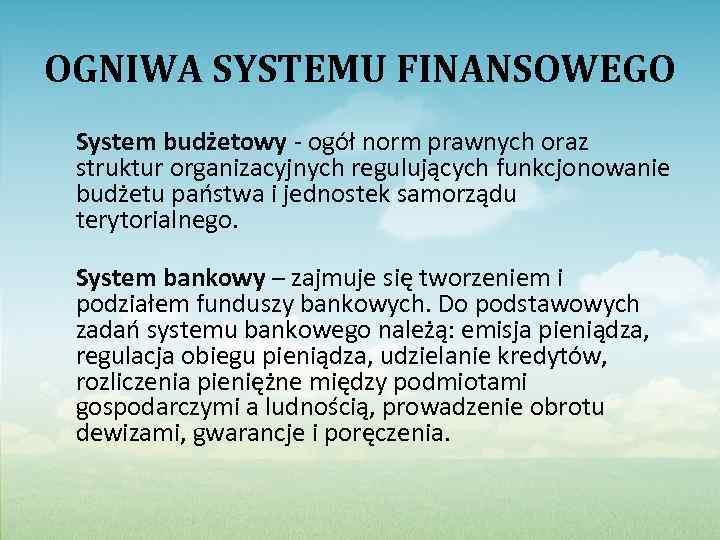 OGNIWA SYSTEMU FINANSOWEGO System budżetowy - ogół norm prawnych oraz struktur organizacyjnych regulujących funkcjonowanie