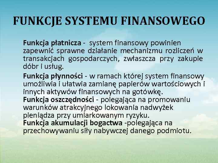 FUNKCJE SYSTEMU FINANSOWEGO Funkcja płatnicza - system finansowy powinien zapewnić sprawne działanie mechanizmu rozliczeń