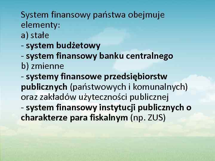 System finansowy państwa obejmuje elementy: a) stałe - system budżetowy - system finansowy banku