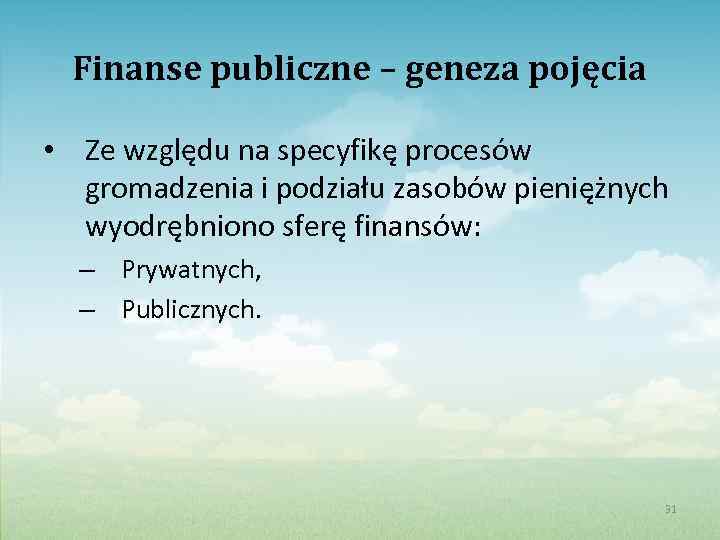 Finanse publiczne – geneza pojęcia • Ze względu na specyfikę procesów gromadzenia i podziału