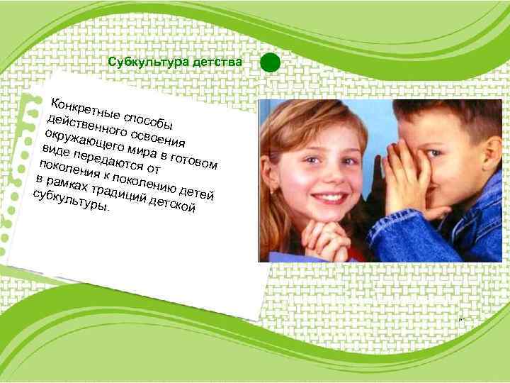 Субкультура детства Конкр ет дейст ные способ ве ы окруж нного освое аю н