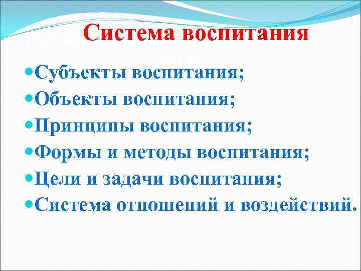 Система воспитания ВОСПИТАТЕЛЬНАЯ РАБОТА ВКЛЮЧАЕТ В СЕБЯ: Субъекты воспитания; Объекты воспитания; Принципы воспитания; Формы