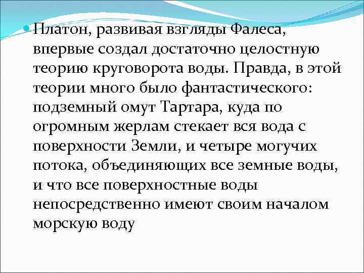  Платон, развивая взгляды Фалеса, впервые создал достаточно целостную теорию круговорота воды. Правда, в