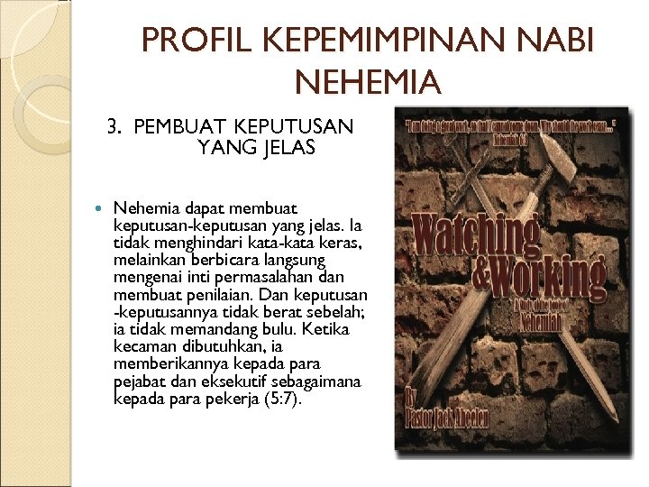 PROFIL KEPEMIMPINAN NABI NEHEMIA 3. PEMBUAT KEPUTUSAN YANG JELAS Nehemia dapat membuat keputusan-keputusan yang