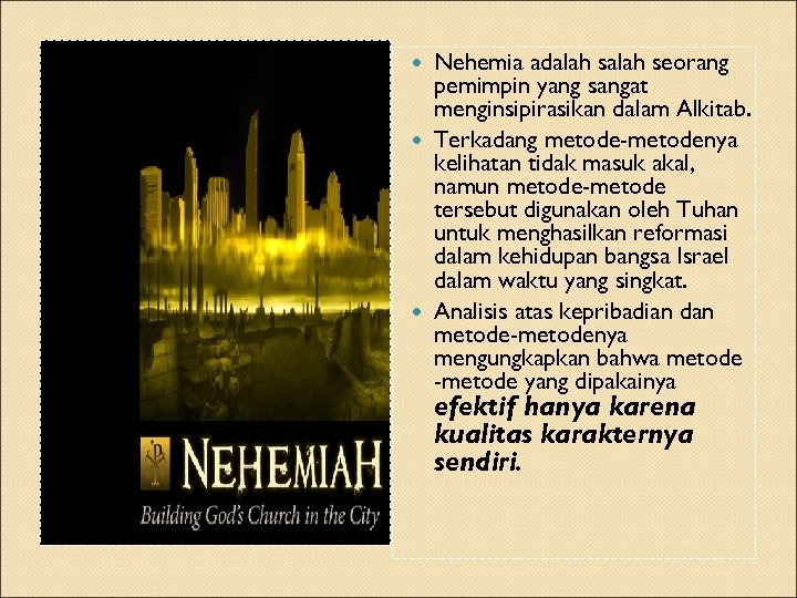 Nehemia adalah seorang pemimpin yang sangat menginsipirasikan dalam Alkitab. Terkadang metode-metodenya kelihatan tidak masuk