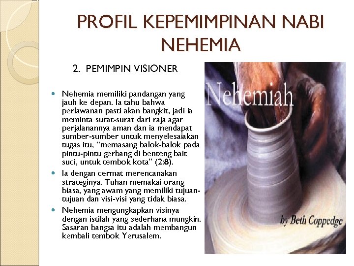 PROFIL KEPEMIMPINAN NABI NEHEMIA 2. PEMIMPIN VISIONER Nehemia memiliki pandangan yang jauh ke depan.