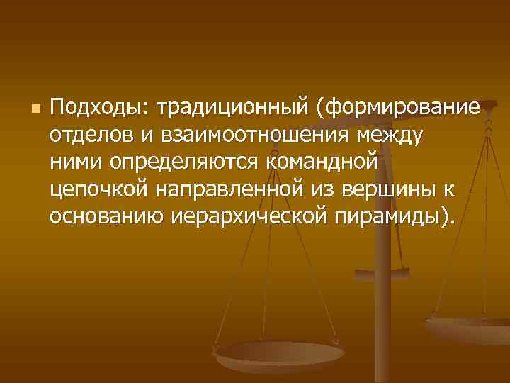 n Подходы: традиционный (формирование отделов и взаимоотношения между ними определяются командной цепочкой направленной из