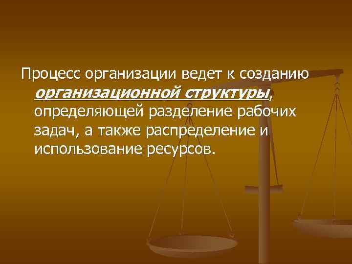 Процесс организации ведет к созданию организационной структуры, определяющей разделение рабочих задач, а также распределение