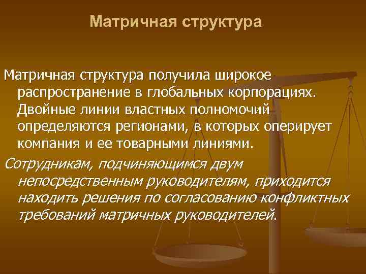 Матричная структура получила широкое распространение в глобальных корпорациях. Двойные линии властных полномочий определяются регионами,