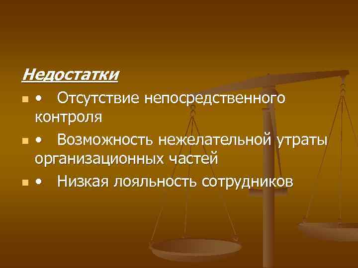 Недостатки n n n • Отсутствие непосредственного контроля • Возможность нежелательной утраты организационных частей