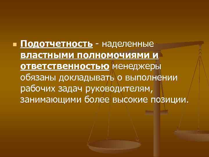 n Подотчетность - наделенные властными полномочиями и ответственностью менеджеры обязаны докладывать о выполнении рабочих