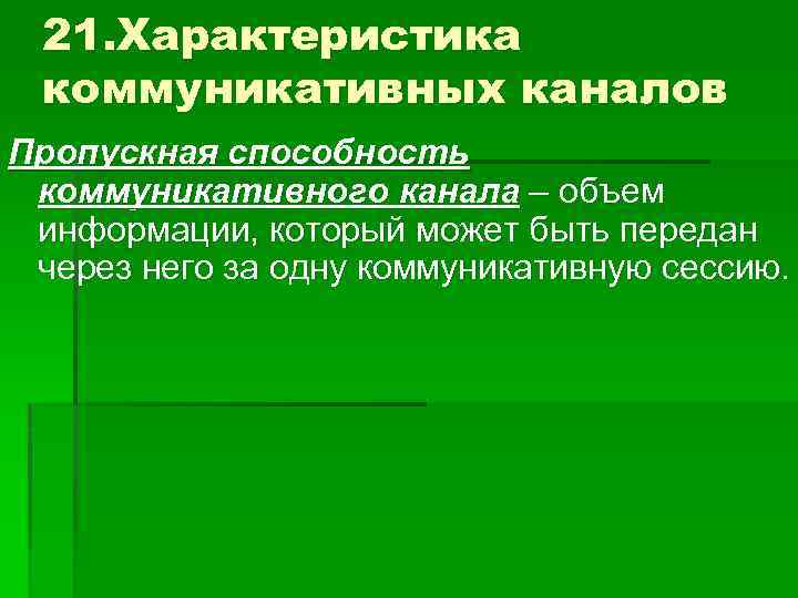 21. Характеристика коммуникативных каналов Пропускная способность коммуникативного канала – объем информации, который может быть