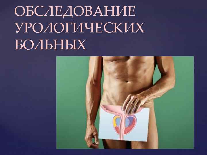 ОБСЛЕДОВАНИЕ УРОЛОГИЧЕСКИХ БОЛЬНЫХ 