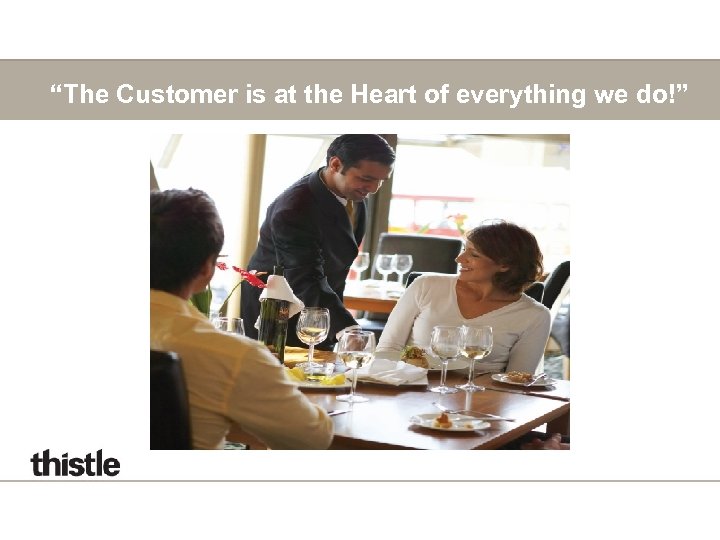 “The Customer is at the Heart of everything we do!” 