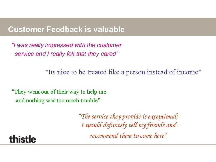 Customer Feedback is valuable “I was really impressed with the customer service and I
