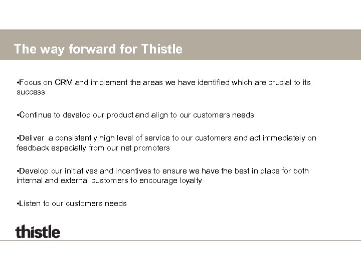 The way forward for Thistle • Focus on CRM and implement the areas we