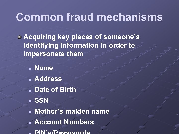 Common fraud mechanisms Acquiring key pieces of someone’s identifying information in order to impersonate