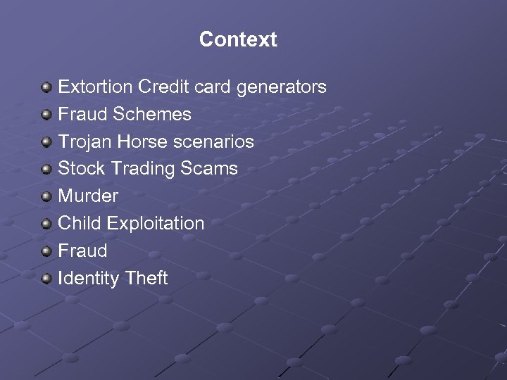 Context Extortion Credit card generators Fraud Schemes Trojan Horse scenarios Stock Trading Scams Murder