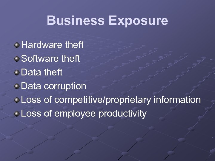 Business Exposure Hardware theft Software theft Data corruption Loss of competitive/proprietary information Loss of