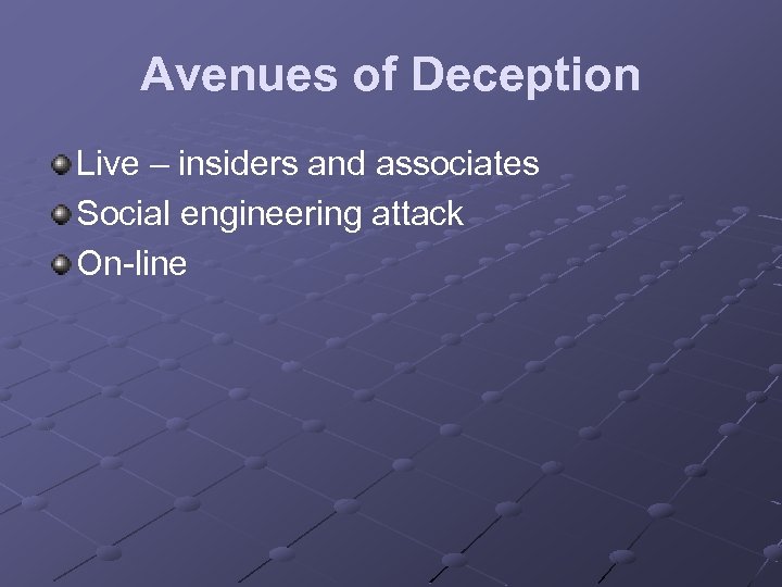 Avenues of Deception Live – insiders and associates Social engineering attack On-line 