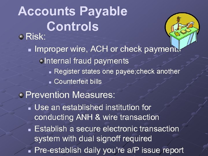 Accounts Payable Controls Risk: n Improper wire, ACH or check payments Internal fraud payments