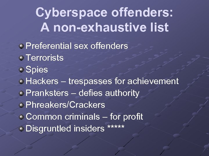 Cyberspace offenders: A non-exhaustive list Preferential sex offenders Terrorists Spies Hackers – trespasses for