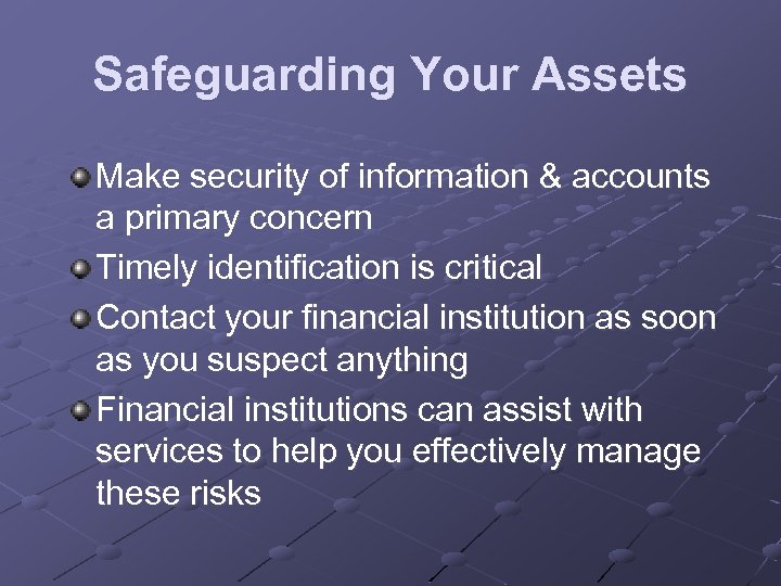 Safeguarding Your Assets Make security of information & accounts a primary concern Timely identification