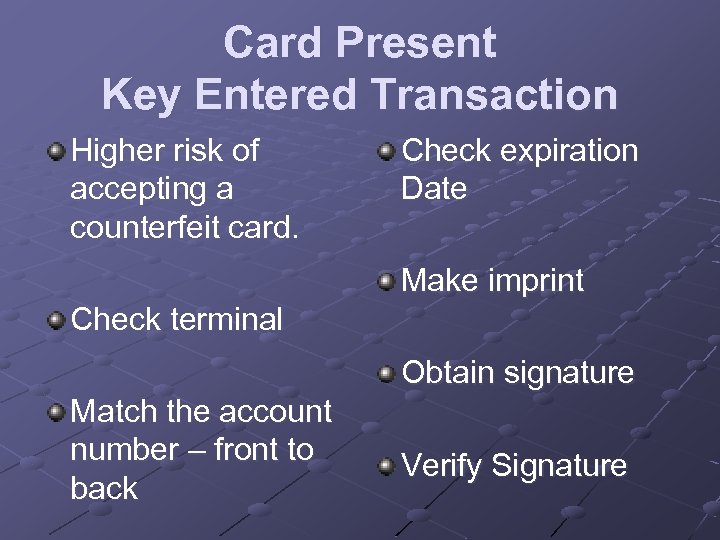 Card Present Key Entered Transaction Higher risk of accepting a counterfeit card. Check expiration