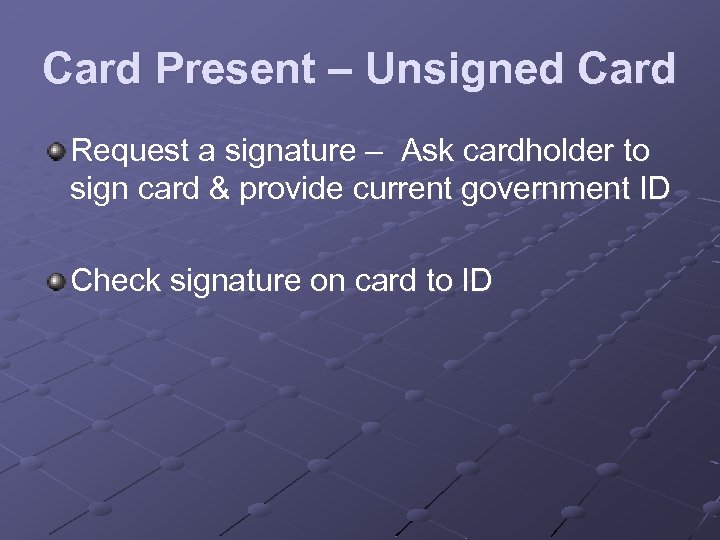 Card Present – Unsigned Card Request a signature – Ask cardholder to sign card