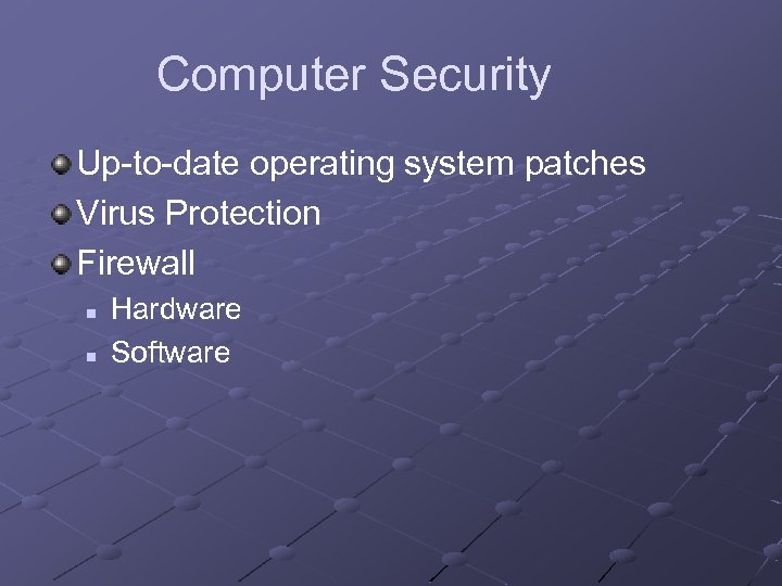 Computer Security Up-to-date operating system patches Virus Protection Firewall n n Hardware Software 