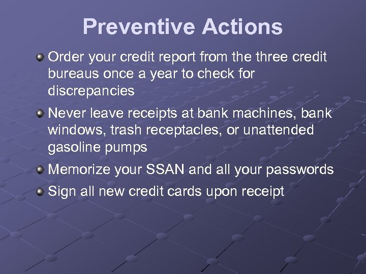 Preventive Actions Order your credit report from the three credit bureaus once a year