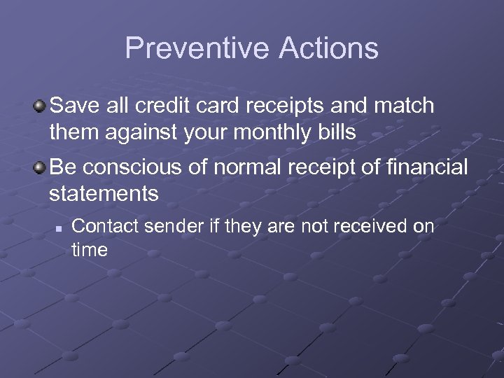 Preventive Actions Save all credit card receipts and match them against your monthly bills