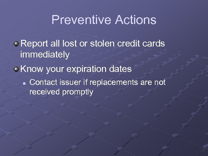 Preventive Actions Report all lost or stolen credit cards immediately Know your expiration dates