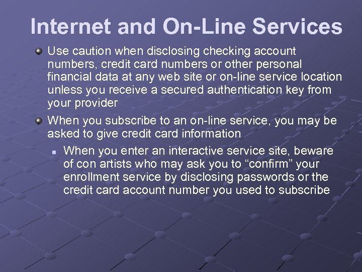 Internet and On-Line Services Use caution when disclosing checking account numbers, credit card numbers