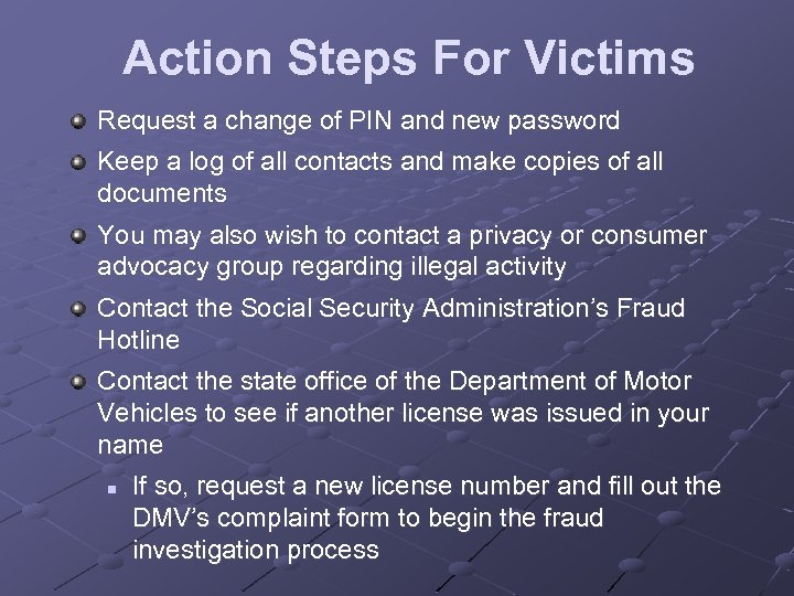 Action Steps For Victims Request a change of PIN and new password Keep a