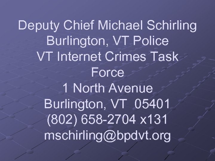 Deputy Chief Michael Schirling Burlington, VT Police VT Internet Crimes Task Force 1 North