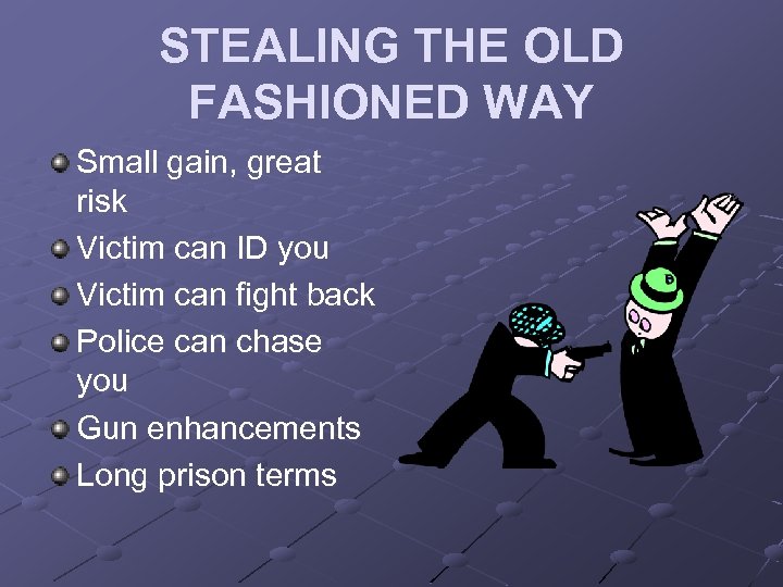 STEALING THE OLD FASHIONED WAY Small gain, great risk Victim can ID you Victim