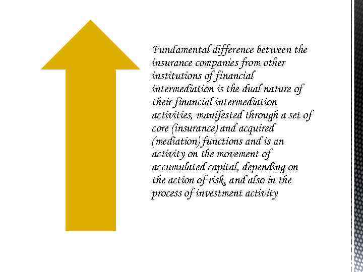 Fundamental difference between the insurance companies from other institutions of financial intermediation is the