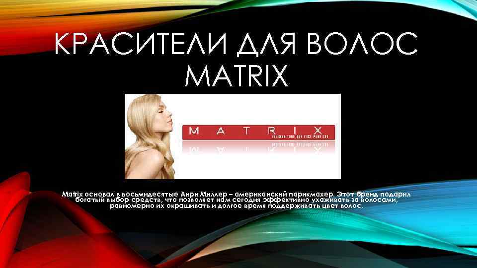 КРАСИТЕЛИ ДЛЯ ВОЛОС MATRIX Matrix основал в восьмидесятые Анри Миллер – американский парикмахер. Этот