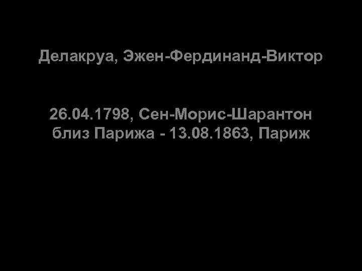 Делакруа, Эжен-Фердинанд-Виктор 26. 04. 1798, Сен-Морис-Шарантон близ Парижа - 13. 08. 1863, Париж 