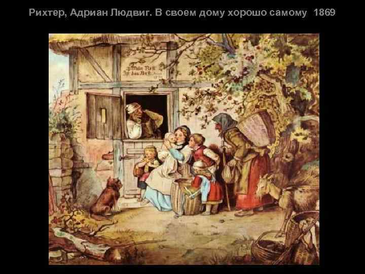 Рихтер, Адриан Людвиг. В своем дому хорошо самому 1869 